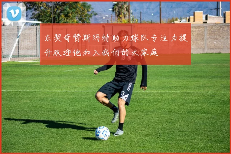 东契奇赞斯玛特助力球队专注力提升欢迎他加入我们的大家庭