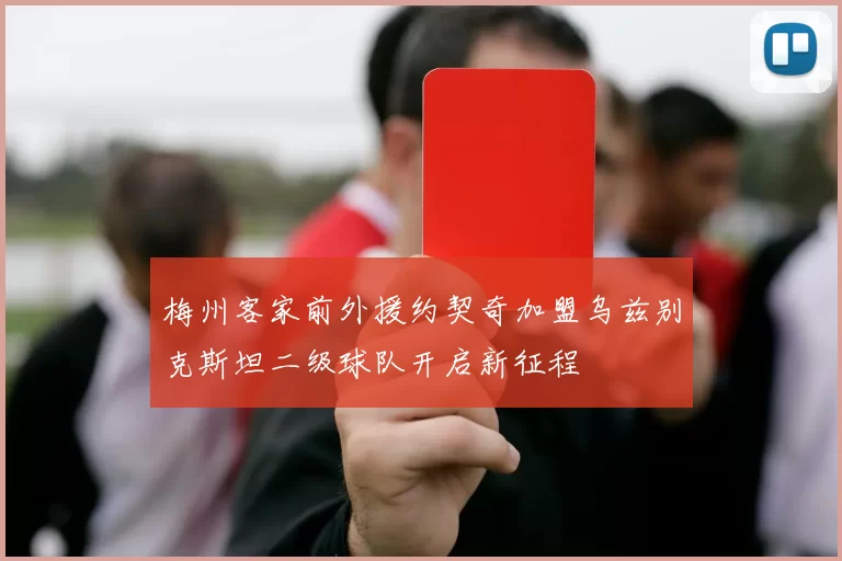 梅州客家前外援约契奇加盟乌兹别克斯坦二级球队开启新征程